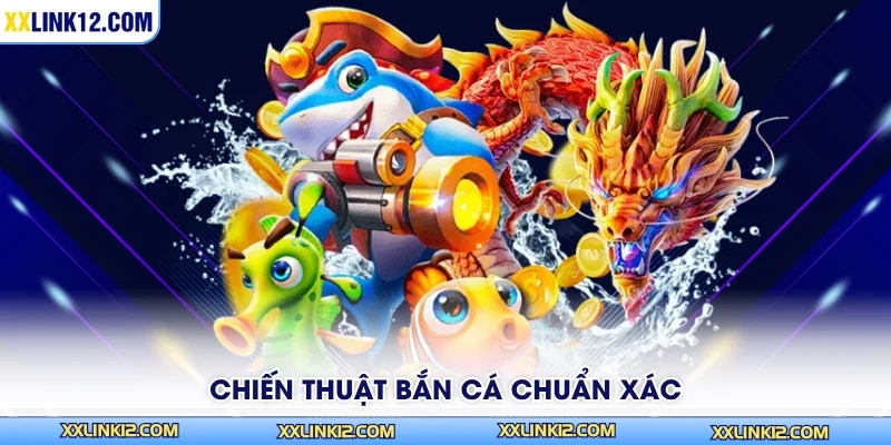Chiến thuật bắn cá chuẩn xác