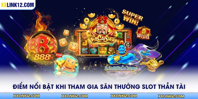 Điểm nổi bật khi tham gia săn thưởng slot Thần Tài