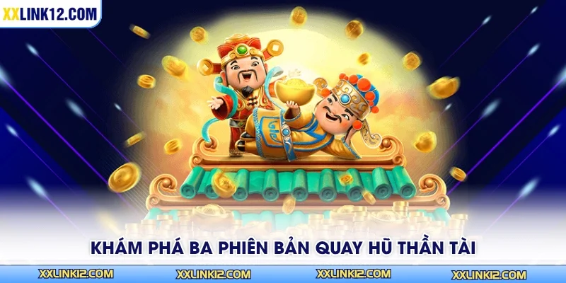 Khám phá ba phiên bản quay hũ Thần Tài