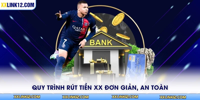 Quy trình rút tiền XX đơn giản, an toàn