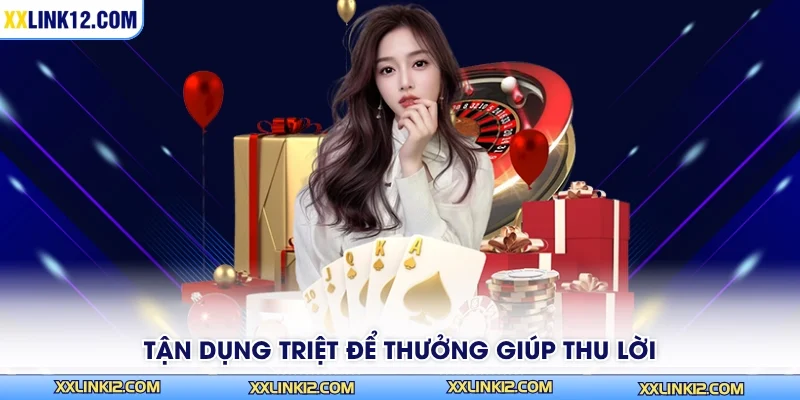 Tận dụng triệt để thưởng giúp thu lời