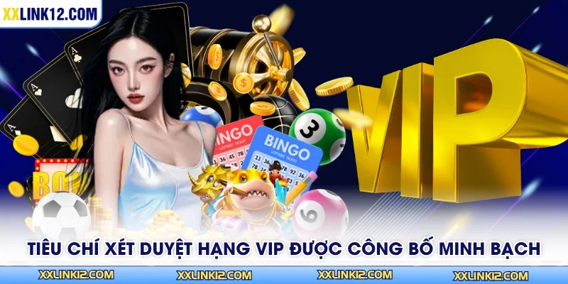 Tiêu chí xét duyệt hạng VIP được công bố minh bạch