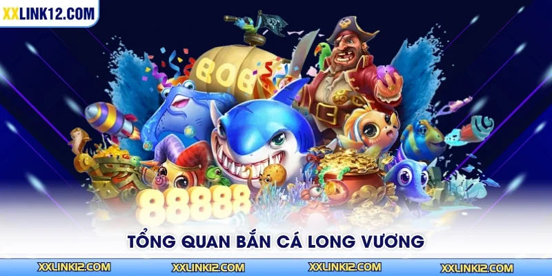 Tổng quan bắn cá Long Vương