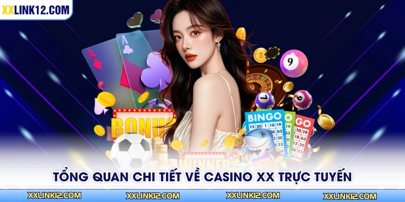Tổng quan chi tiết về casino XX trực tuyến