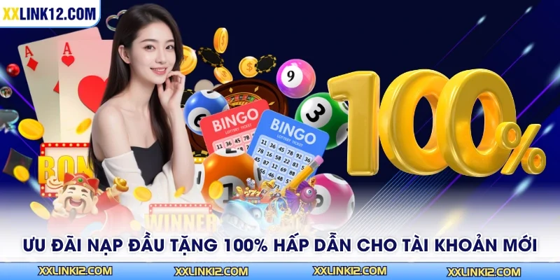 Ưu đãi nạp đầu tặng 100% hấp dẫn cho tài khoản mới