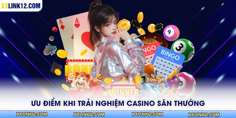Ưu điểm khi trải nghiệm casino săn thưởng